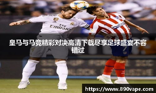 皇马与马竞精彩对决高清下载尽享足球盛宴不容错过